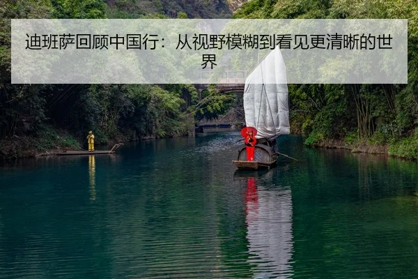 迪班萨回顾中国行：从视野模糊到看见更清晰的世界