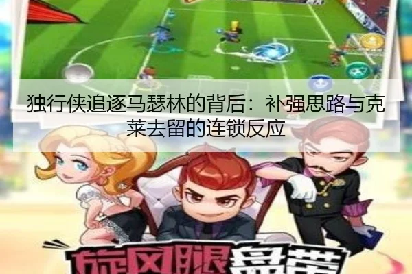 独行侠追逐马瑟林的背后：补强思路与克莱去留的连锁反应