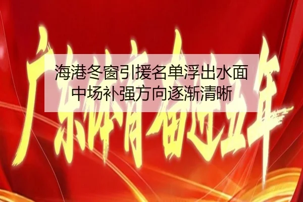 海港冬窗引援名单浮出水面 中场补强方向逐渐清晰